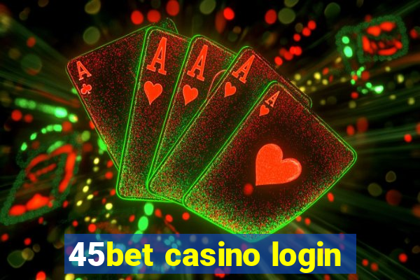 45bet casino login